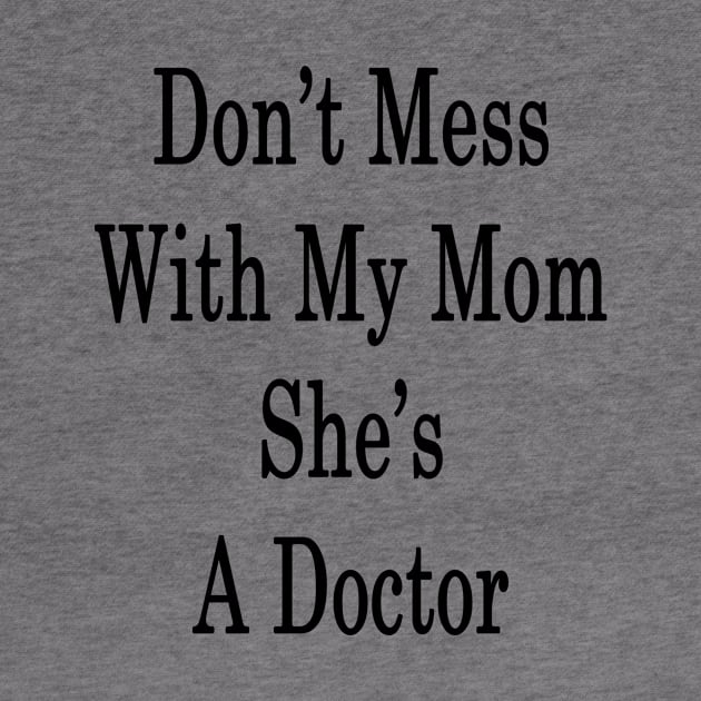 Don't Mess With My Mom She's A Doctor by supernova23